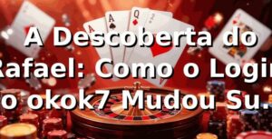 🎯 A Descoberta do Rafael: Como o Login no okok7 Mudou Sua Visão