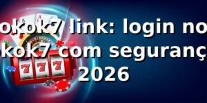 okok7 link: login no okok7 com segurança 2026 🔐
